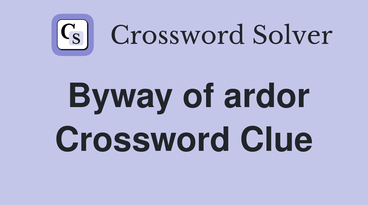 Byway of ardor Crossword Clue