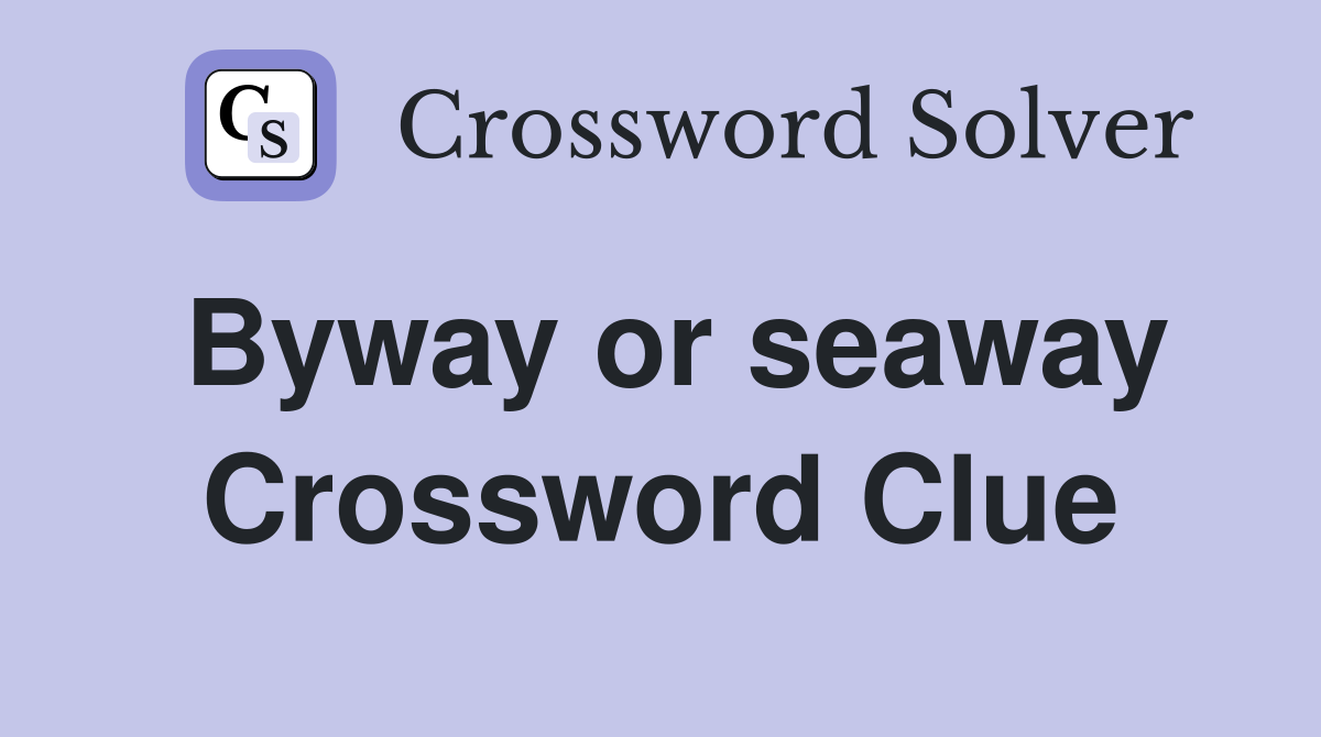Byway or seaway Crossword Clue
