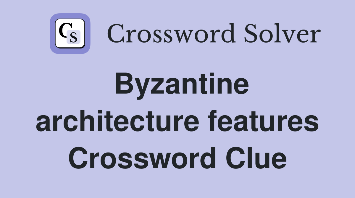 Byzantine architecture features Crossword Clue