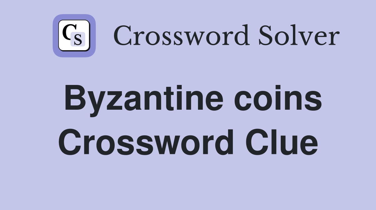 Byzantine coins Crossword Clue