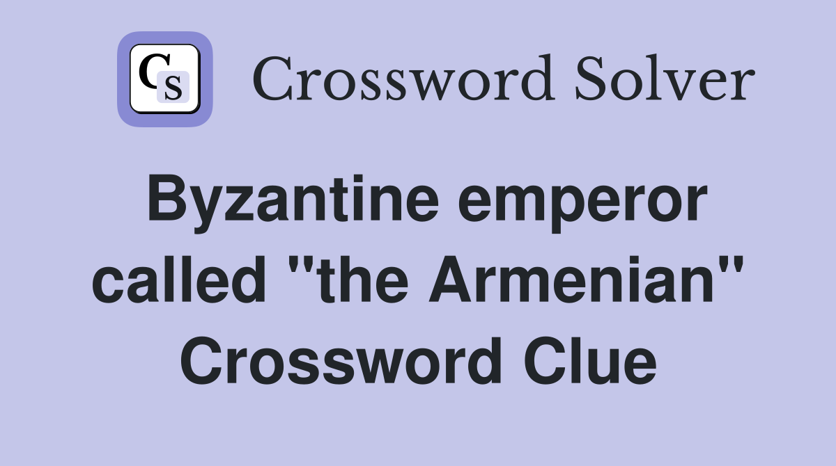 Byzantine emperor called "the Armenian" Crossword Clue