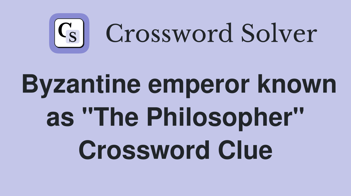 Byzantine emperor known as "The Philosopher" Crossword Clue