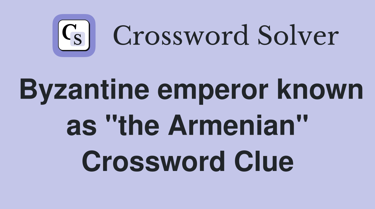 Byzantine emperor known as "the Armenian" Crossword Clue