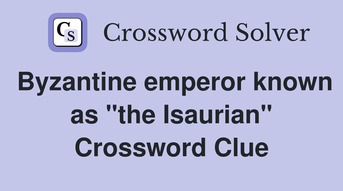 Byzantine emperor known as "the Isaurian" Crossword Clue
