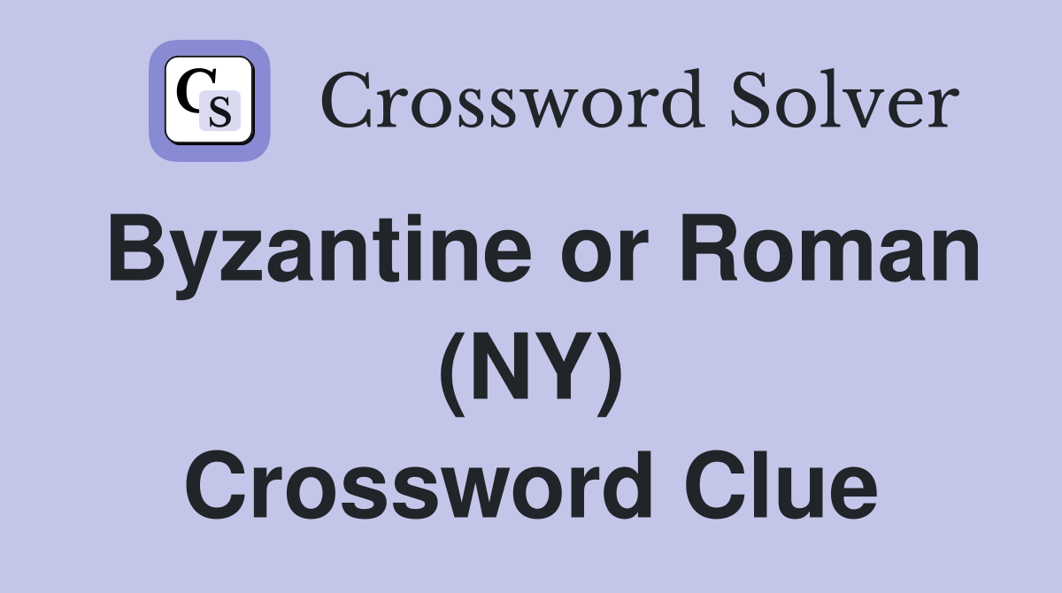 Byzantine or Roman (NY) Crossword Clue
