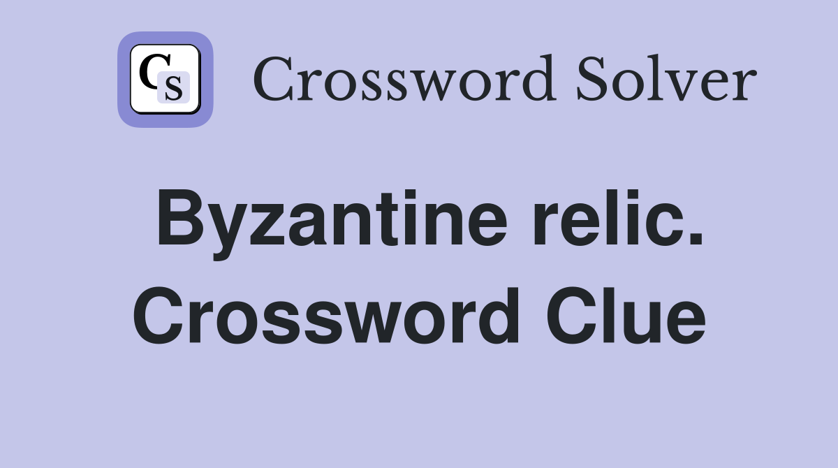 Byzantine relic. Crossword Clue
