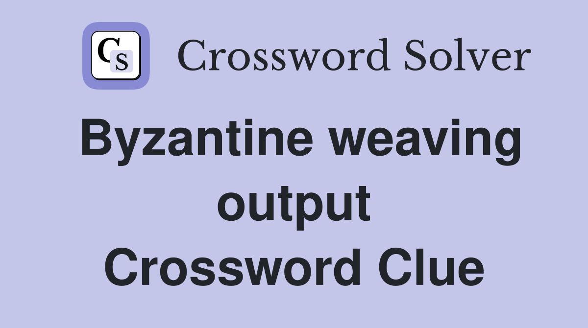 Byzantine weaving output Crossword Clue
