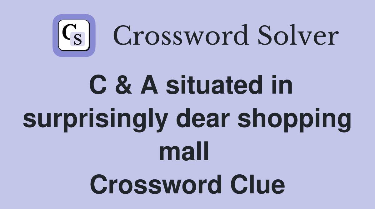 C & A situated in surprisingly dear shopping mall  Crossword Clue