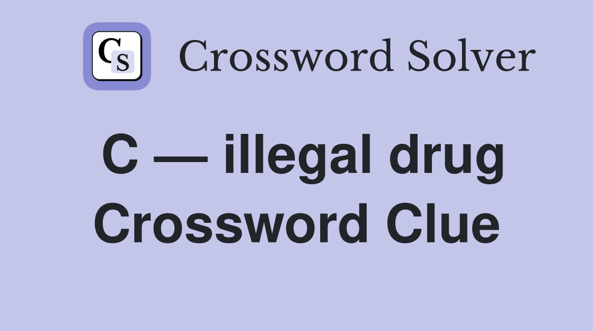 C — illegal drug Crossword Clue