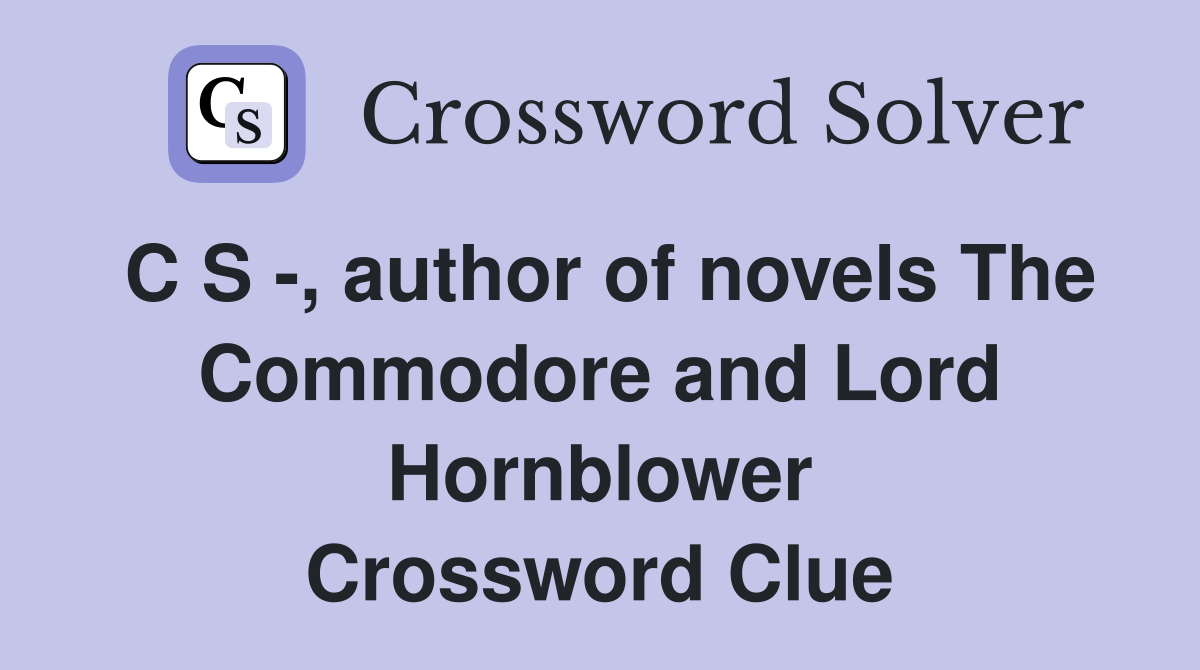 C S -, author of novels The Commodore and Lord Hornblower Crossword Clue