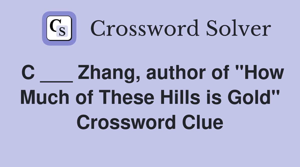 C ___ Zhang, author of "How Much of These Hills is Gold" Crossword Clue