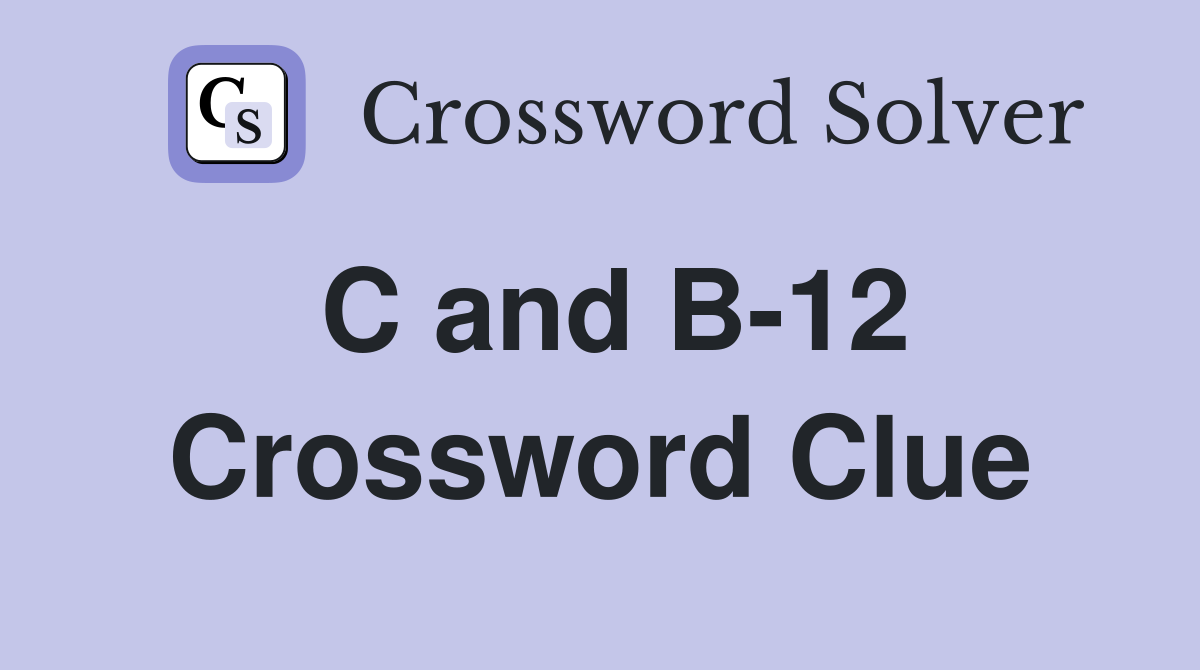 C and B-12 Crossword Clue
