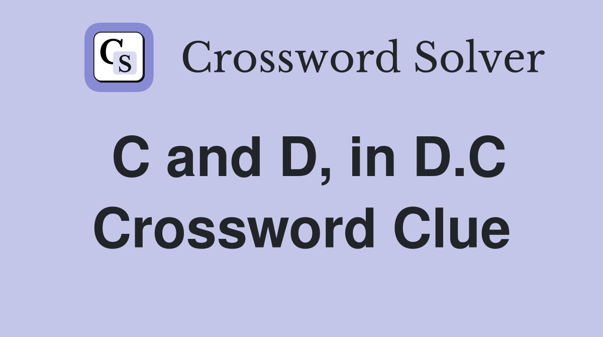 C and D, in D.C Crossword Clue