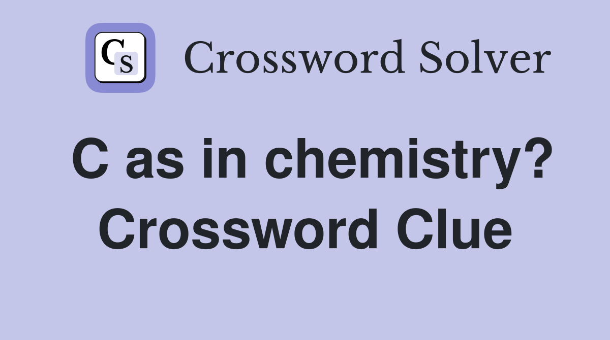 C as in chemistry? Crossword Clue