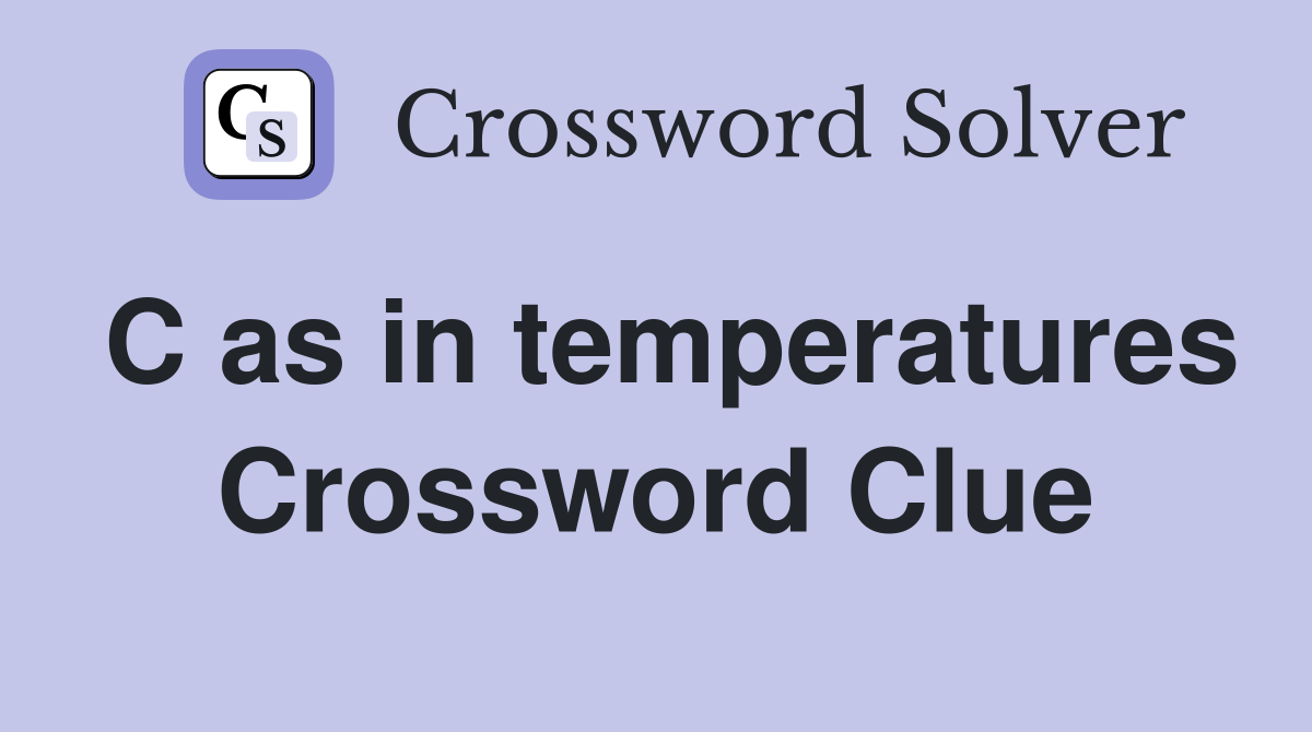 C as in temperatures Crossword Clue