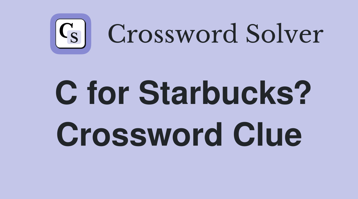 C for Starbucks? Crossword Clue