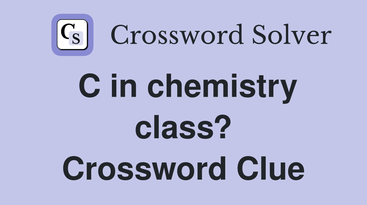 C in chemistry class? Crossword Clue