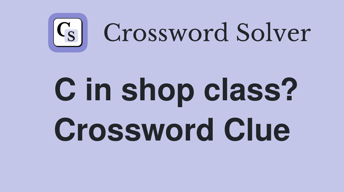 C in shop class? Crossword Clue