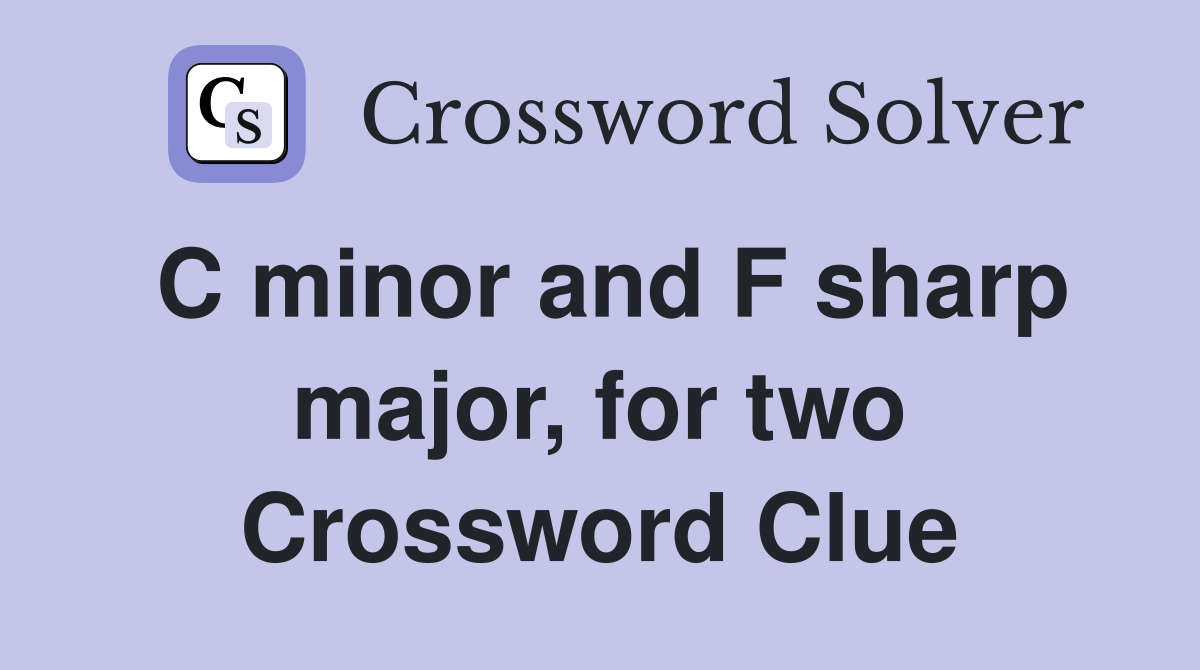 C minor and F sharp major, for two Crossword Clue