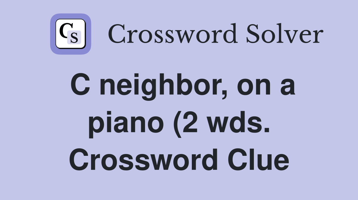 C neighbor on a piano (2 wds ) Crossword Clue Answers Crossword Solver C neighbor on a piano (2 wds ) Crossword Clue Answers Crossword Solver