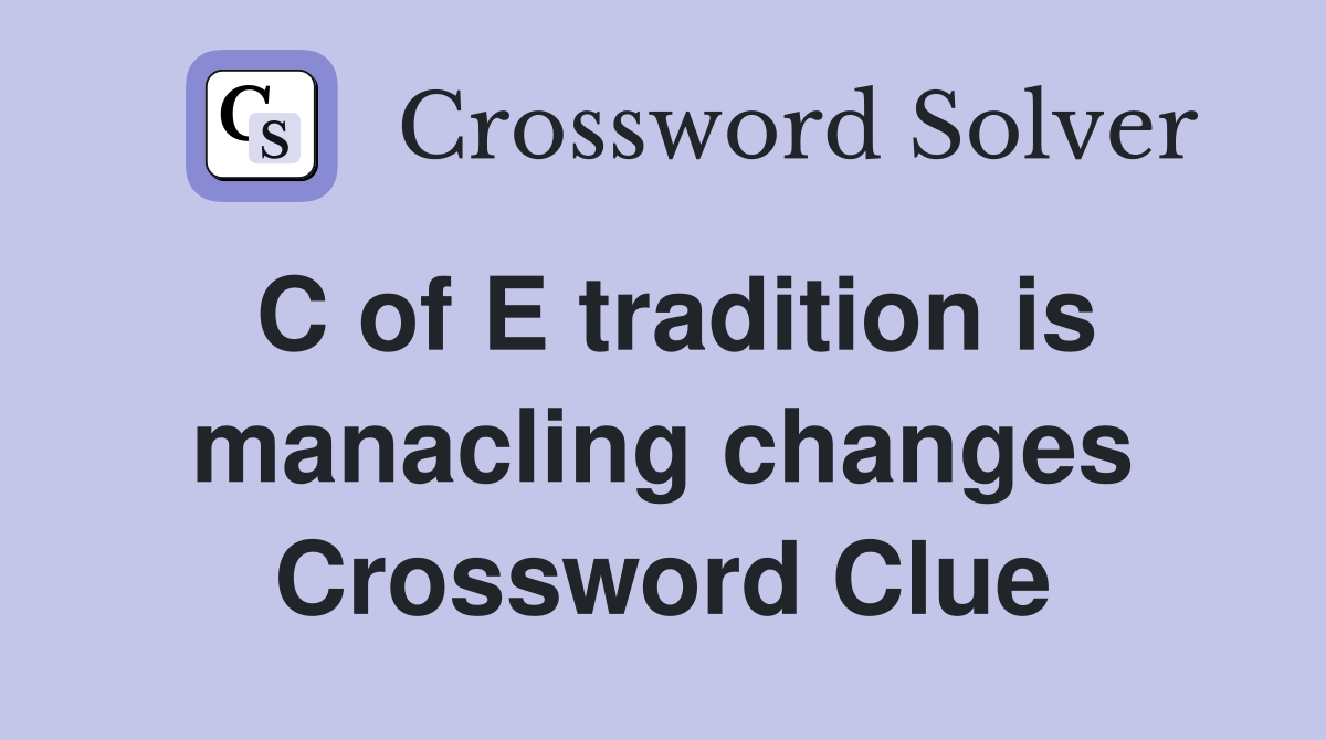 C of E tradition is manacling changes Crossword Clue