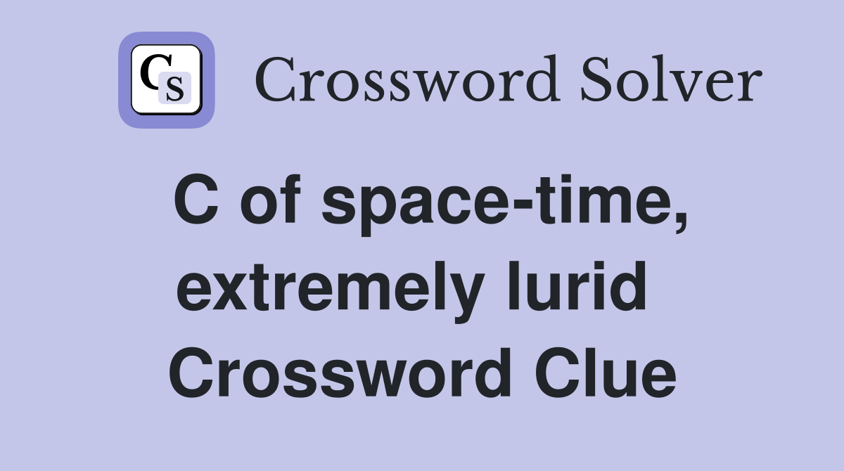 C of space-time, extremely lurid  Crossword Clue