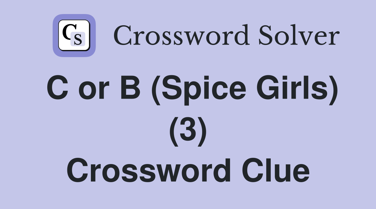 C or B (Spice Girls) (3) Crossword Clue