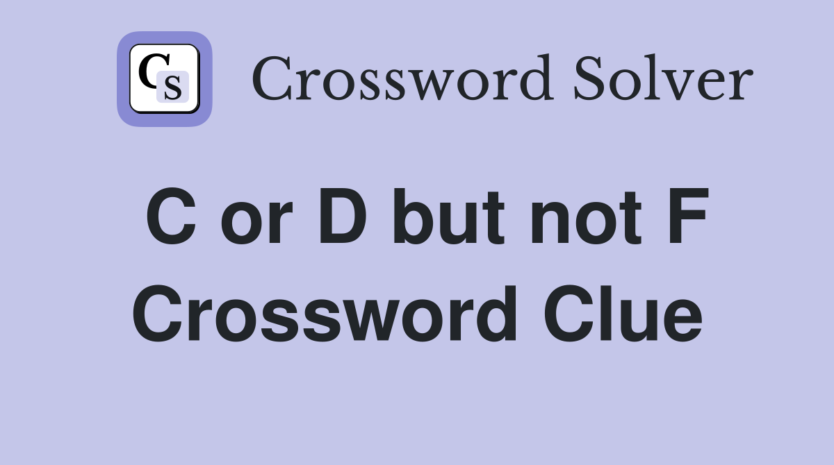 C or D but not F Crossword Clue