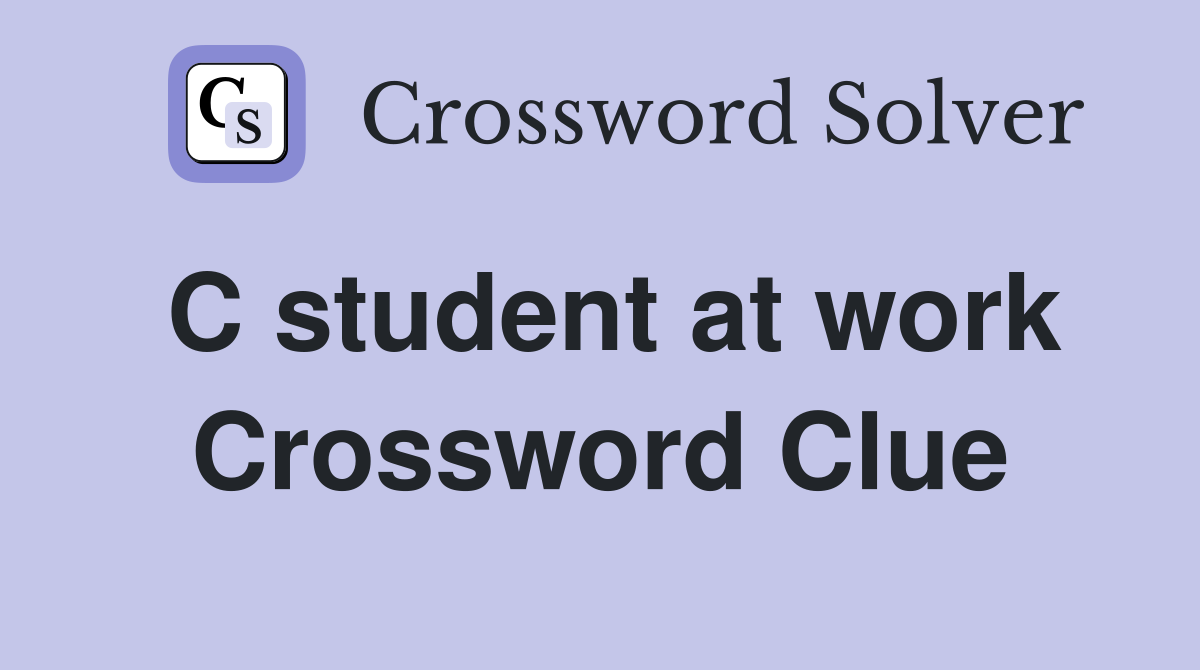 C student at work Crossword Clue