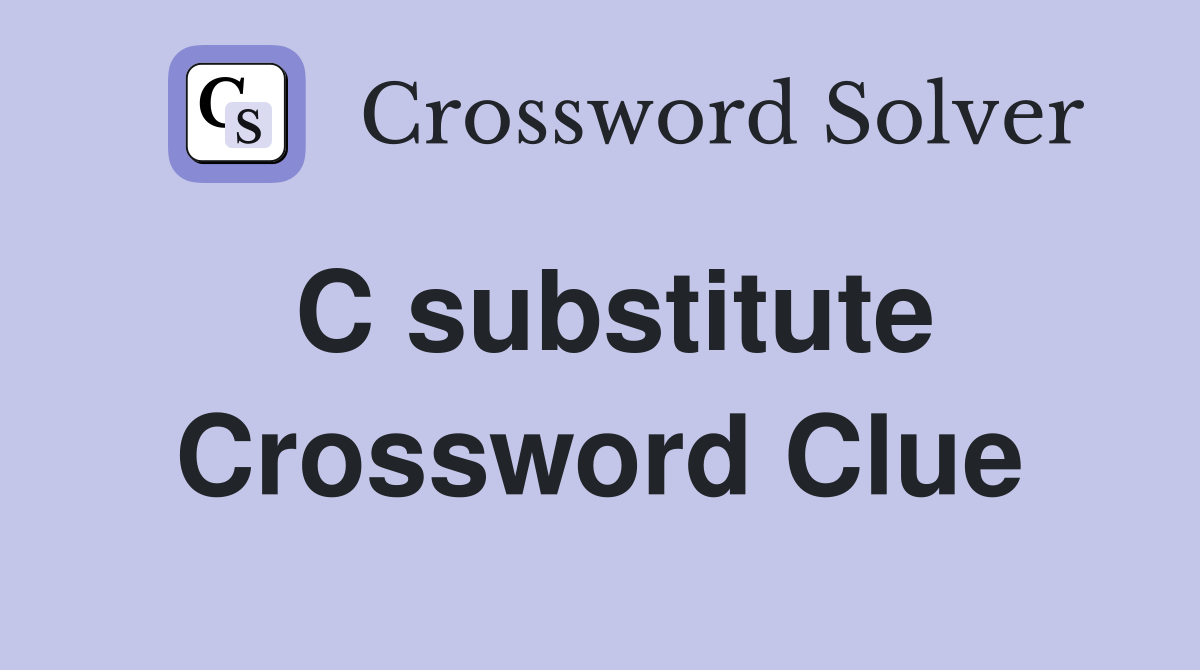 C substitute Crossword Clue