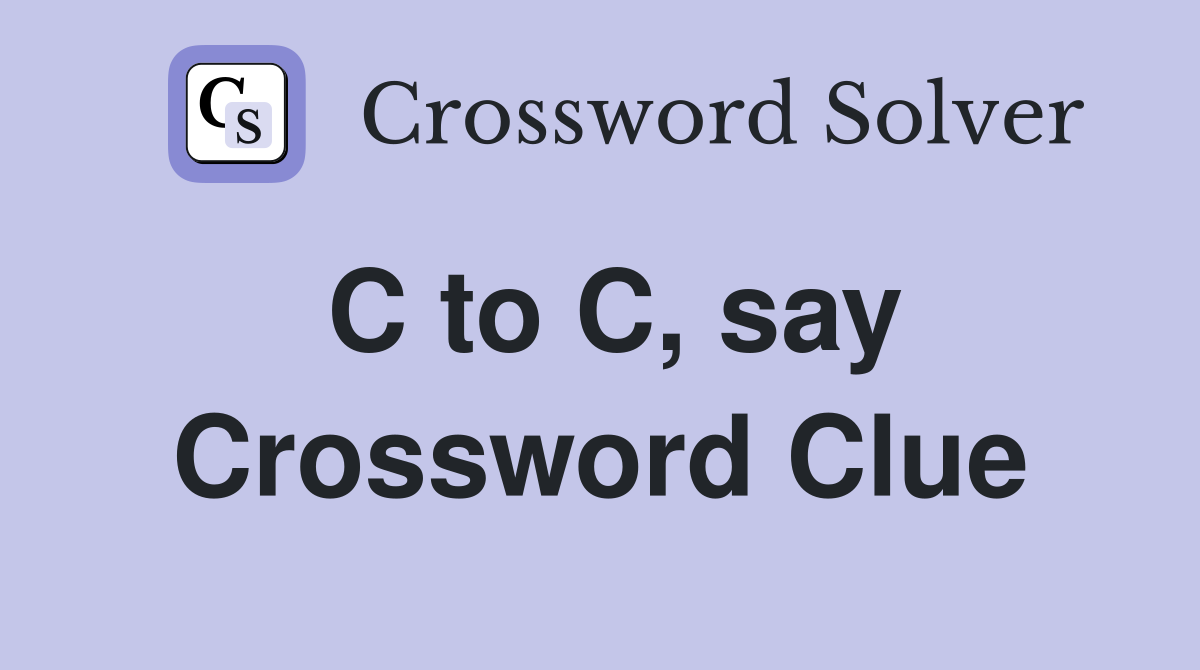 C to C, say Crossword Clue