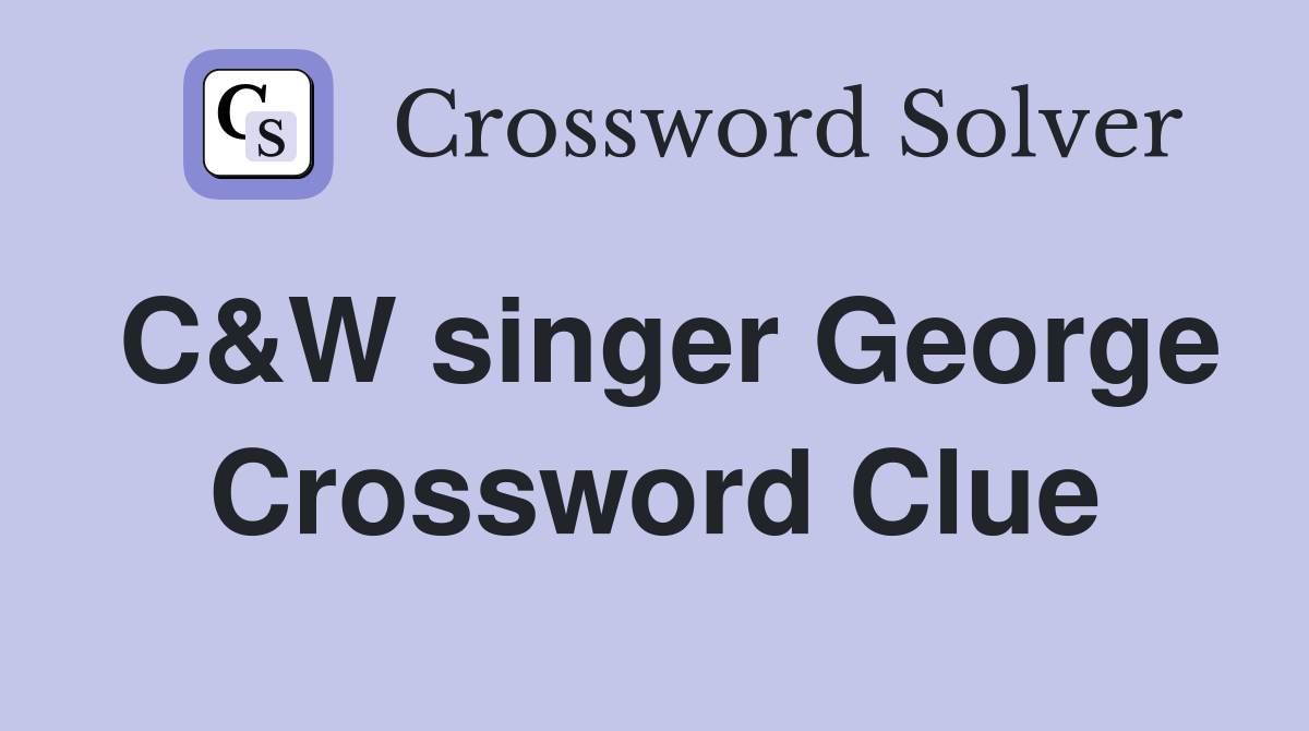 C&W singer George Crossword Clue