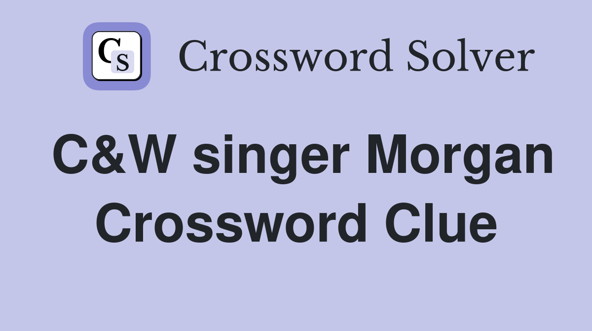 C&W singer Morgan Crossword Clue