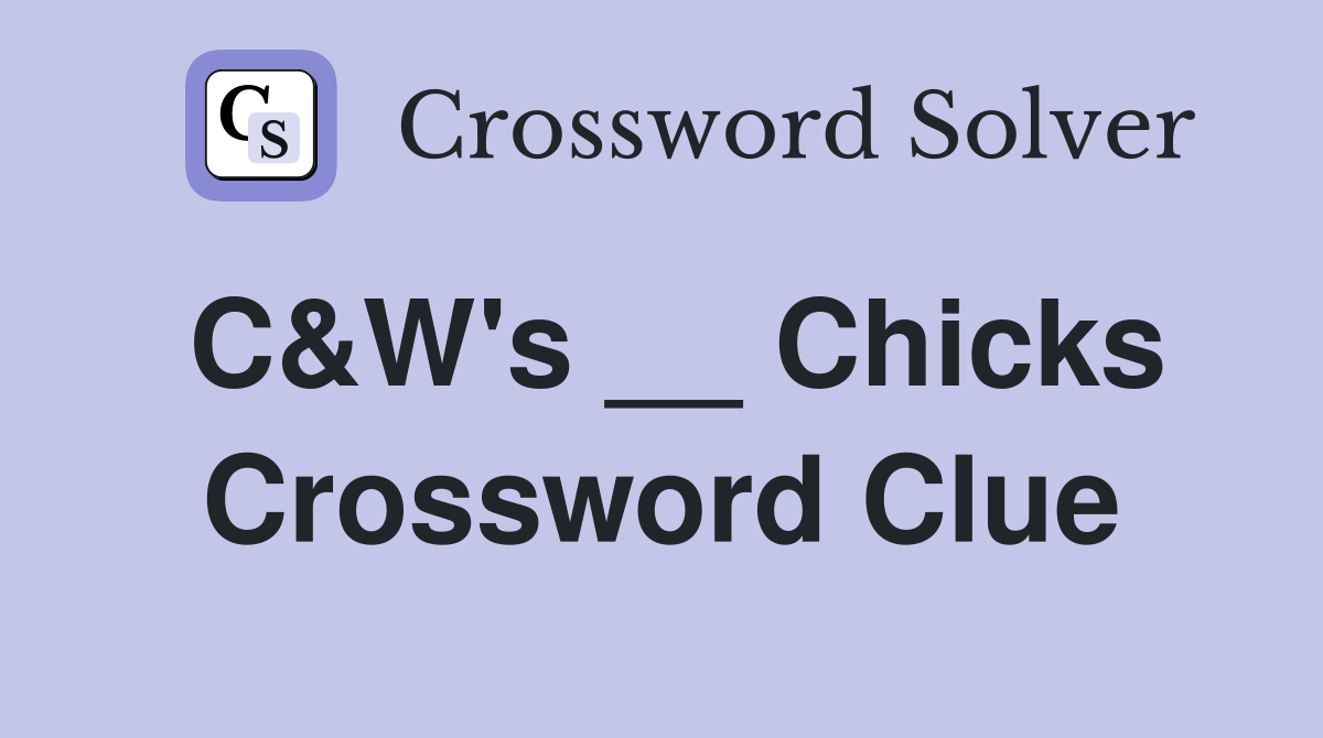 C&W's __ Chicks Crossword Clue