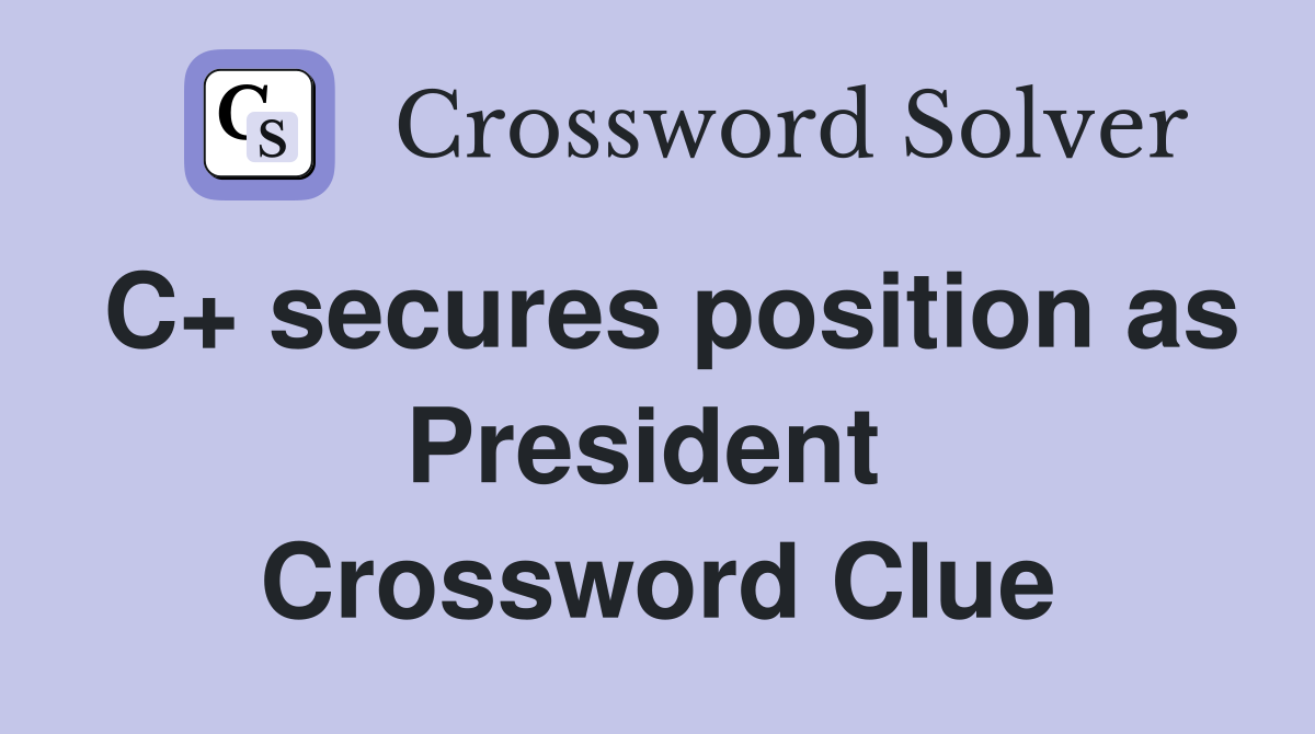 C+ secures position as President  Crossword Clue