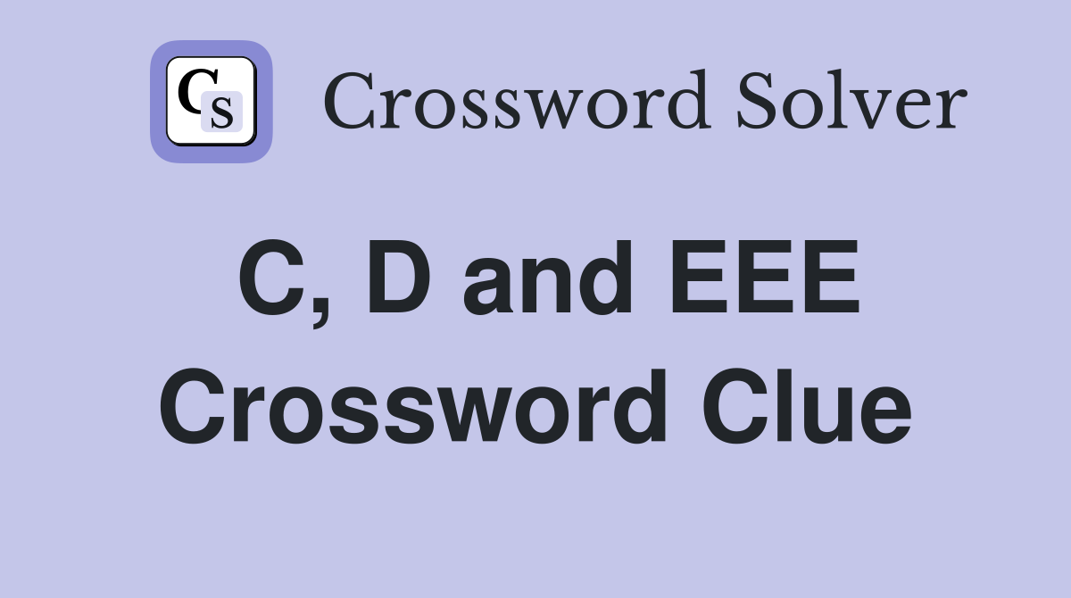 C, D and EEE Crossword Clue