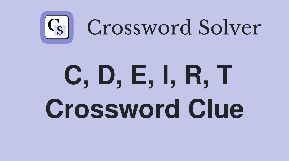 C, D, E, I, R, T Crossword Clue