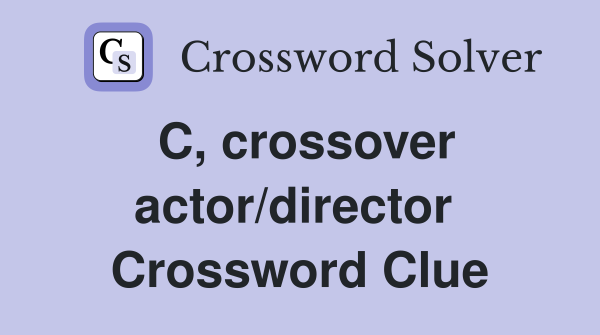 C, crossover actor/director  Crossword Clue