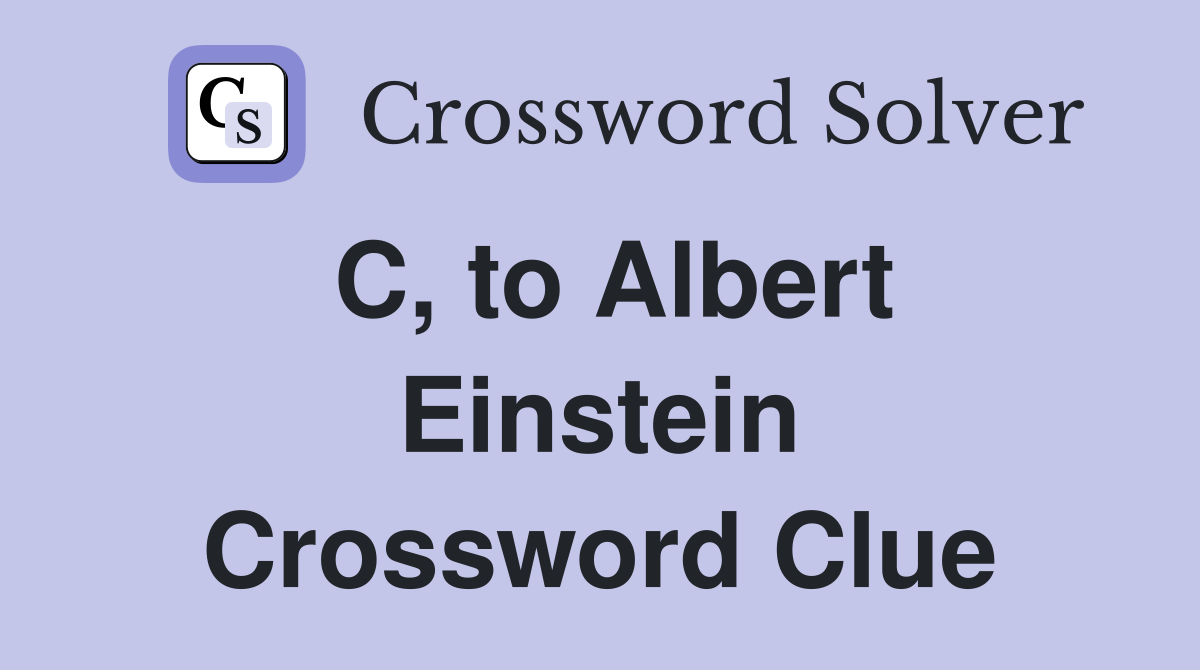C, to Albert Einstein Crossword Clue