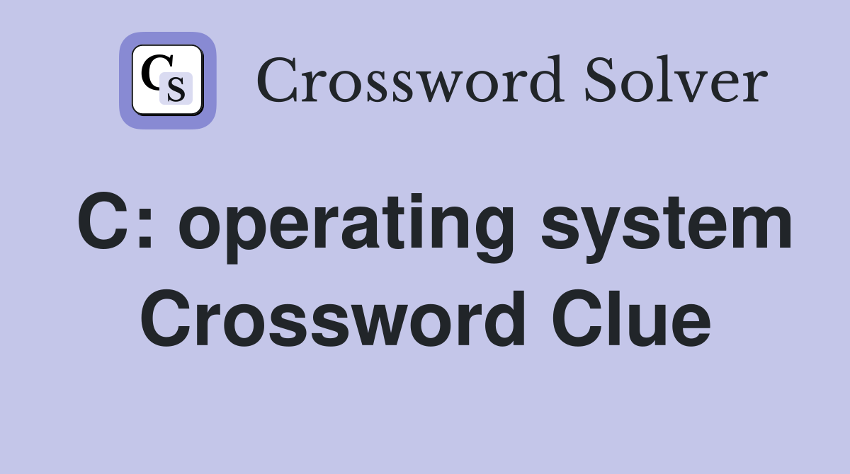 C: operating system Crossword Clue