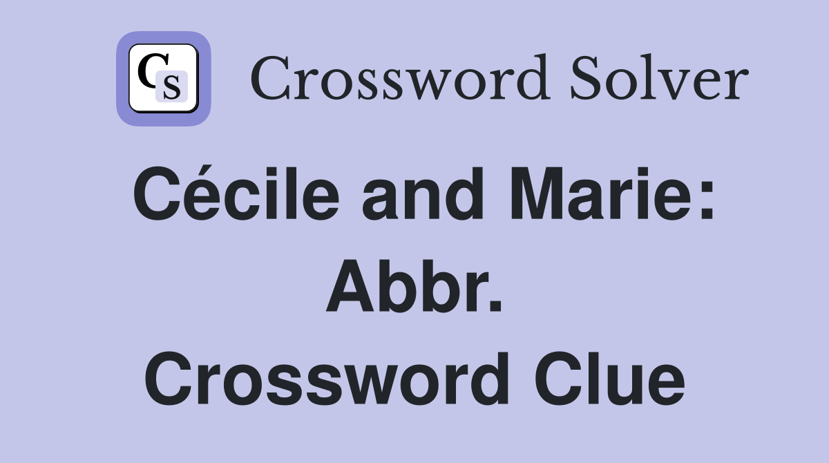 Cécile and Marie: Abbr. Crossword Clue