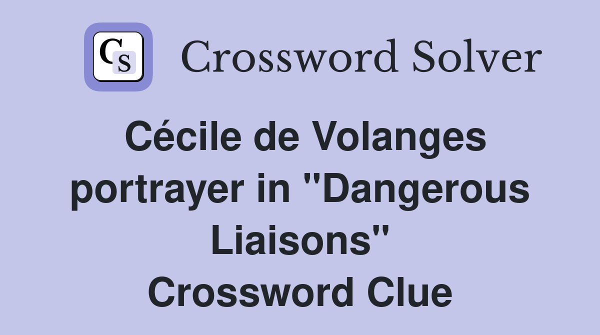 Cécile de Volanges portrayer in "Dangerous Liaisons" Crossword Clue