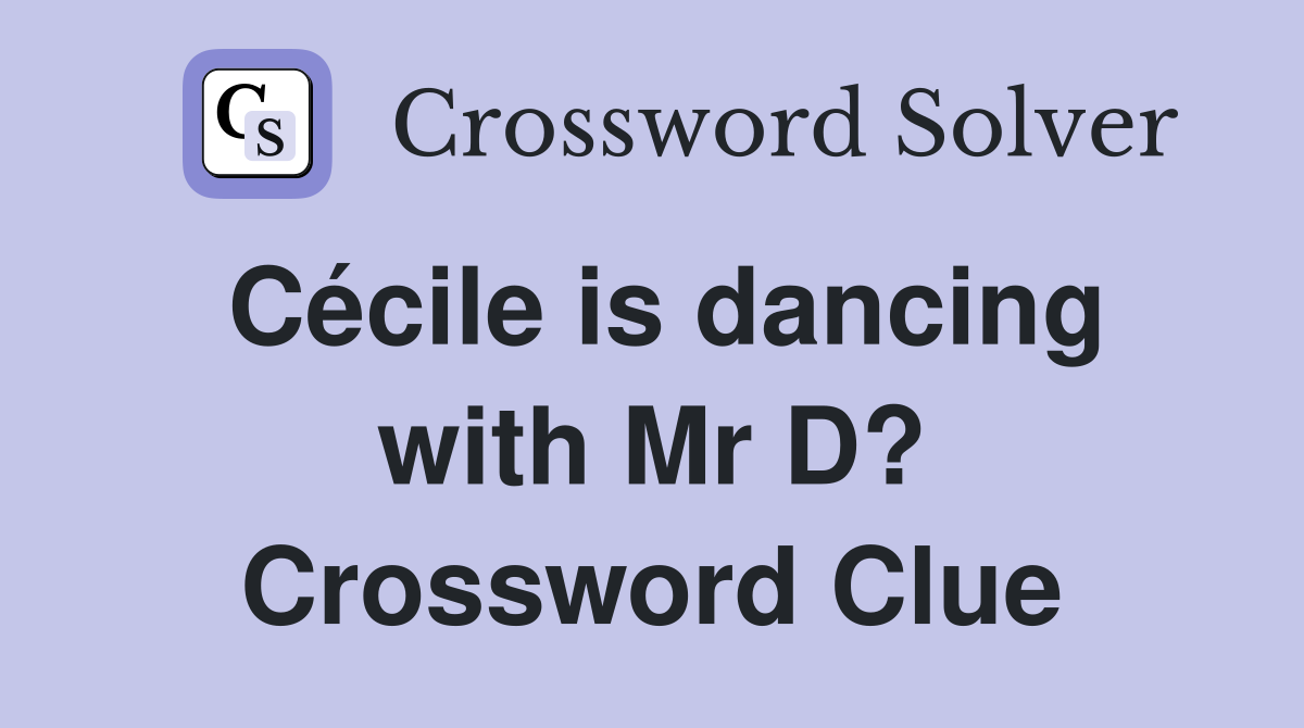 Cécile is dancing with Mr D? Crossword Clue