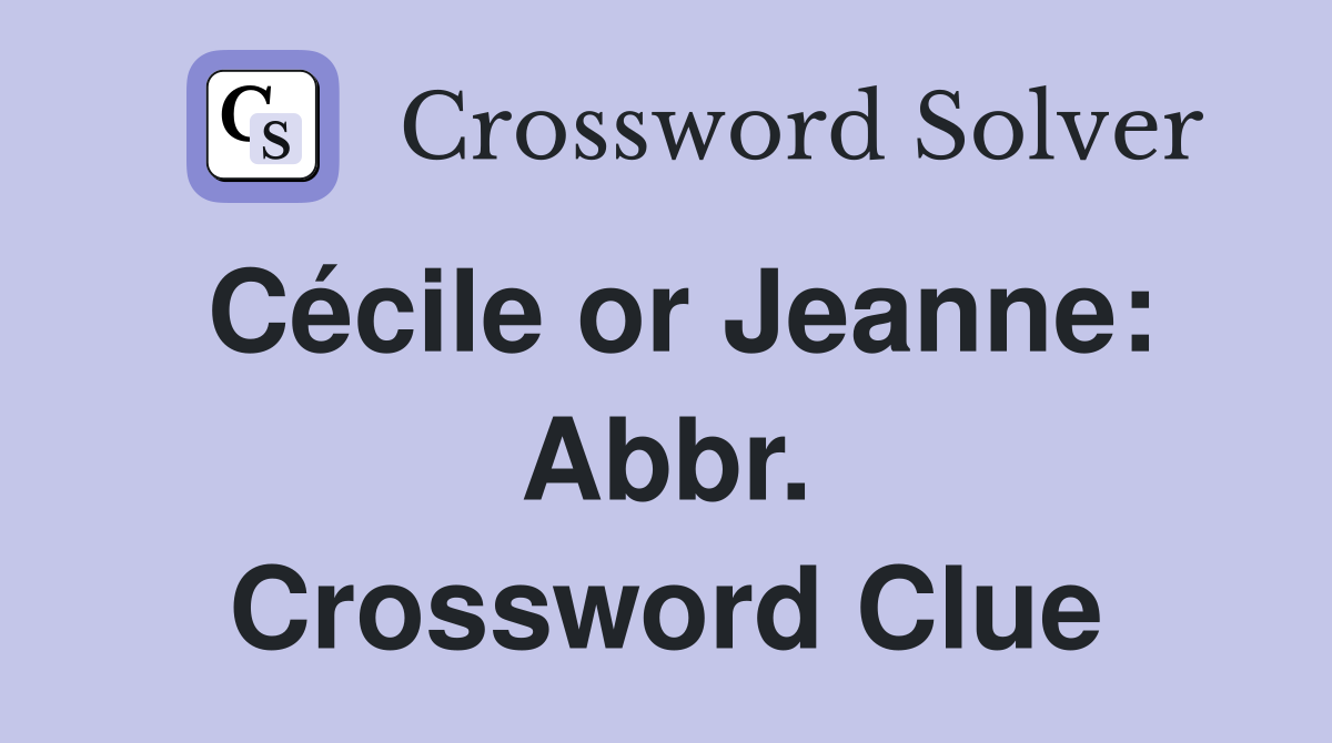Cécile or Jeanne: Abbr. Crossword Clue