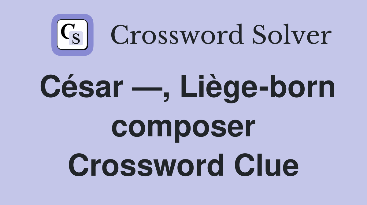 César —, Liège-born composer Crossword Clue
