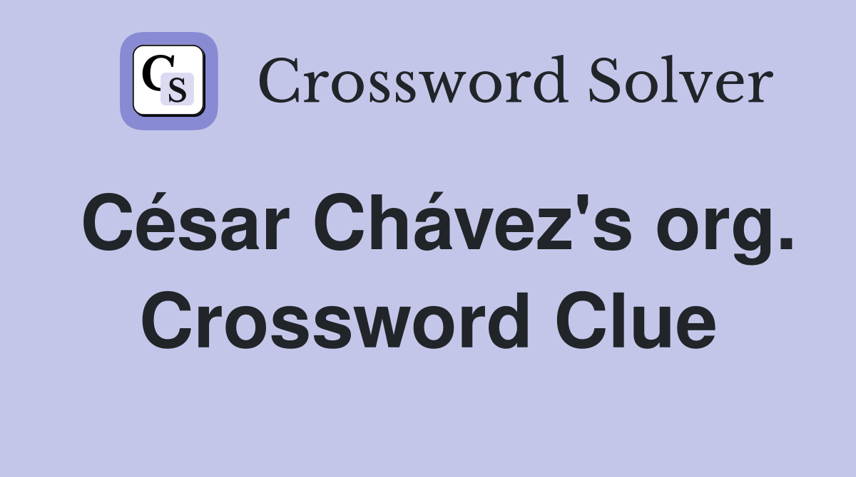 César Chávez's org. Crossword Clue