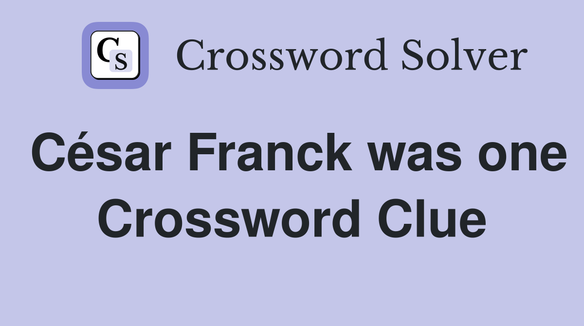 César Franck was one Crossword Clue