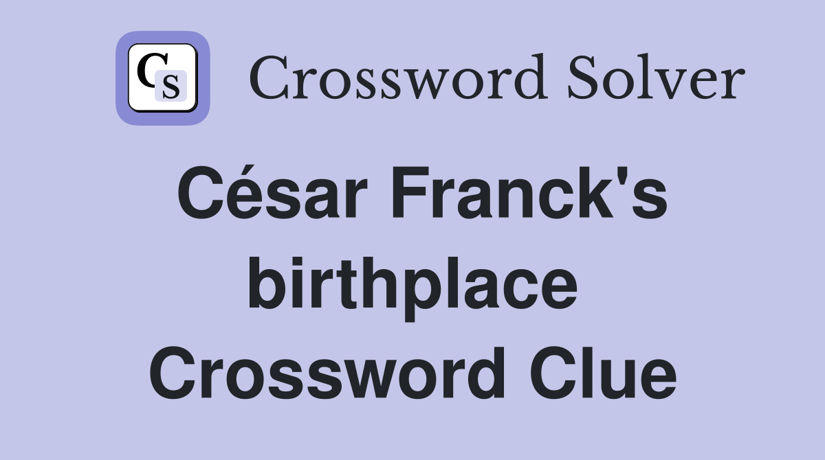 César Franck's birthplace Crossword Clue