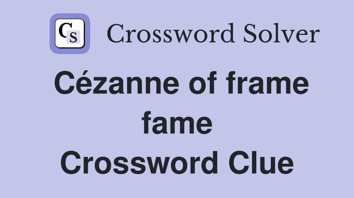 Cézanne of frame fame Crossword Clue