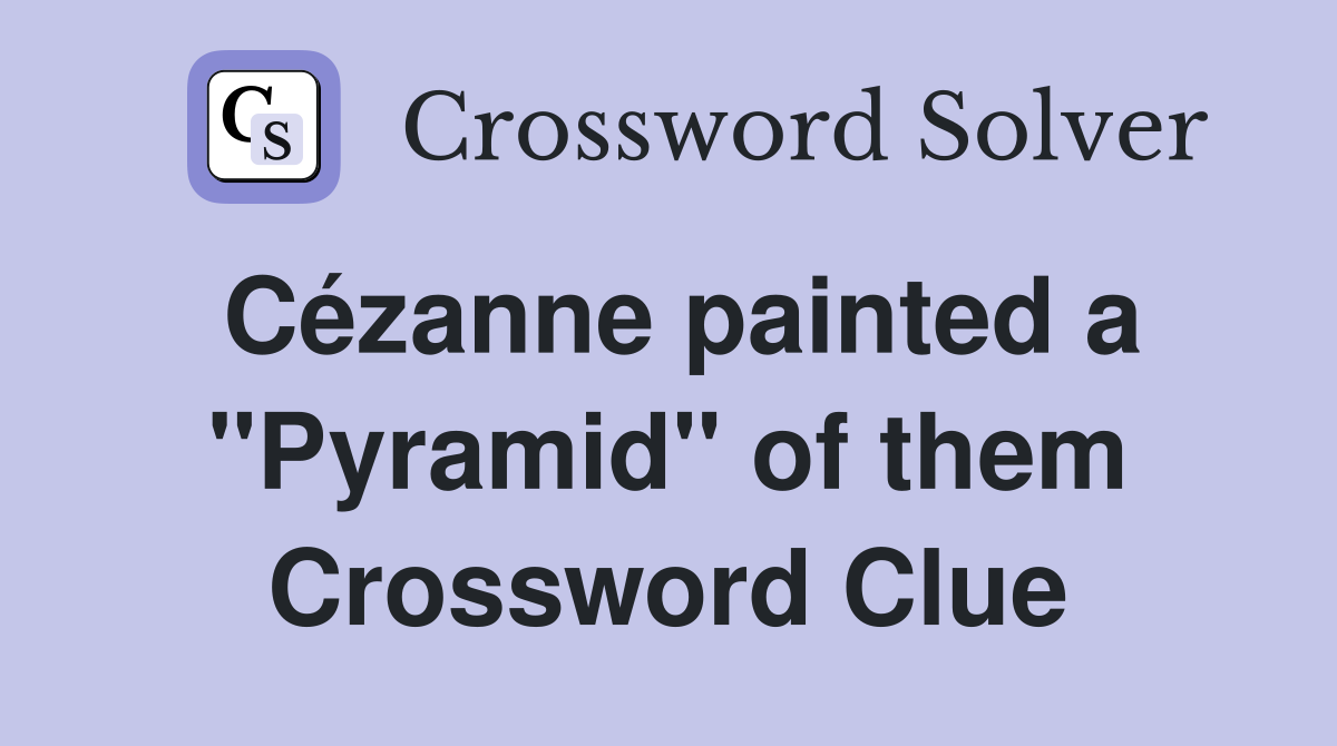 Cézanne painted a "Pyramid" of them Crossword Clue